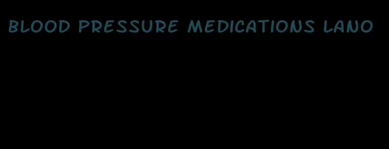 blood pressure medications lano