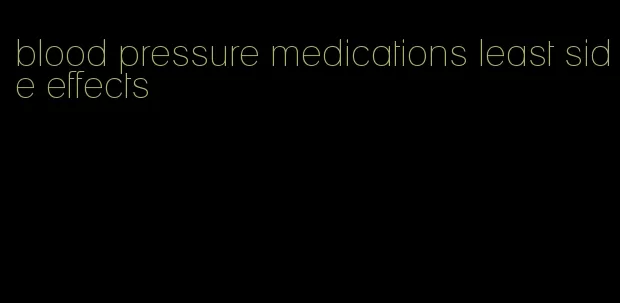 blood pressure medications least side effects