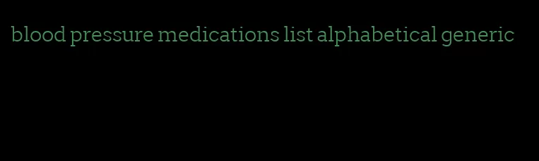 blood pressure medications list alphabetical generic