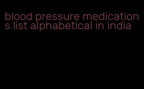 blood pressure medications list alphabetical in india