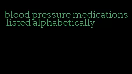blood pressure medications listed alphabetically