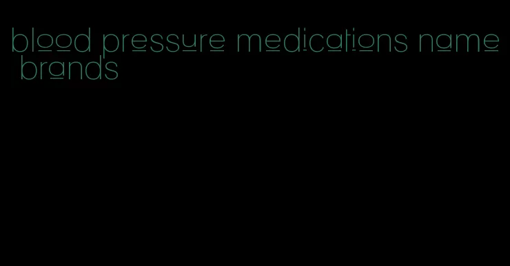 blood pressure medications name brands