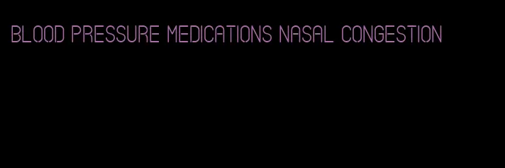 blood pressure medications nasal congestion