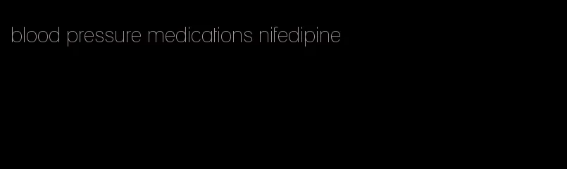 blood pressure medications nifedipine