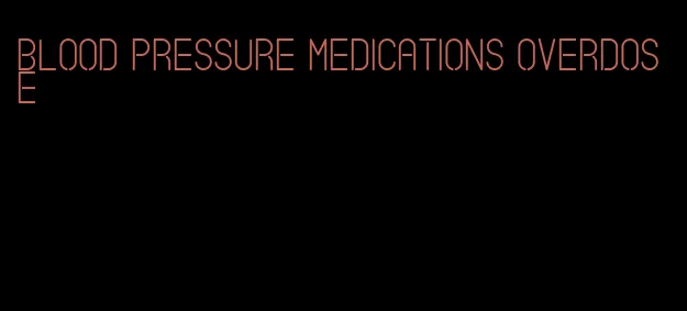 blood pressure medications overdose