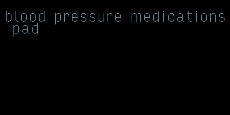 blood pressure medications pad