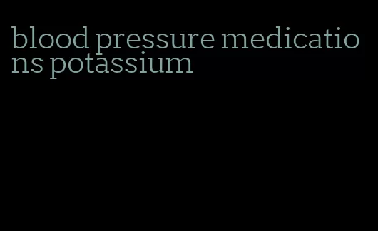blood pressure medications potassium