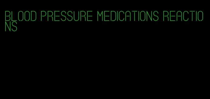 blood pressure medications reactions