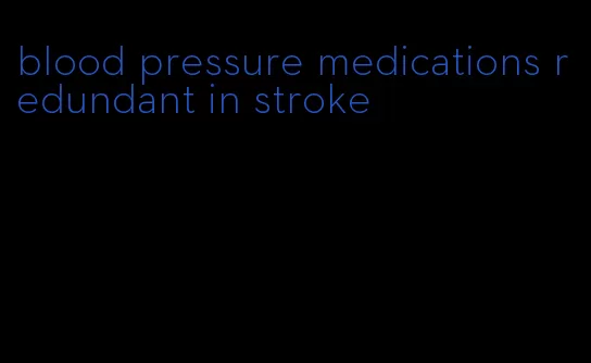 blood pressure medications redundant in stroke