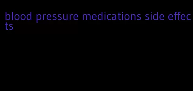 blood pressure medications side effects
