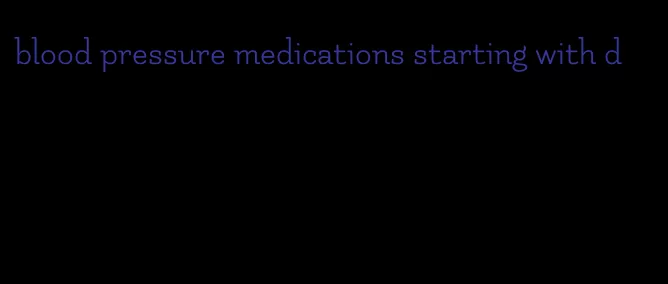 blood pressure medications starting with d