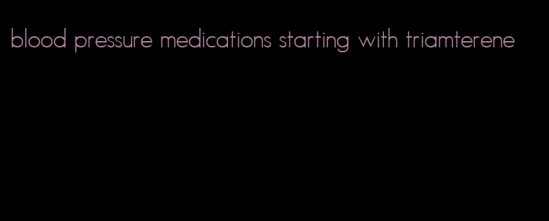blood pressure medications starting with triamterene