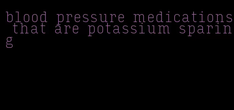 blood pressure medications that are potassium sparing