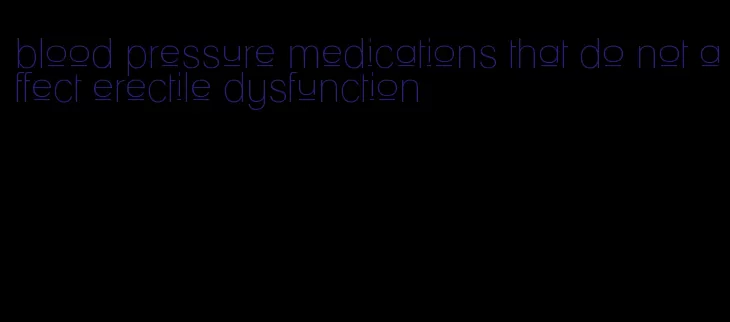 blood pressure medications that do not affect erectile dysfunction