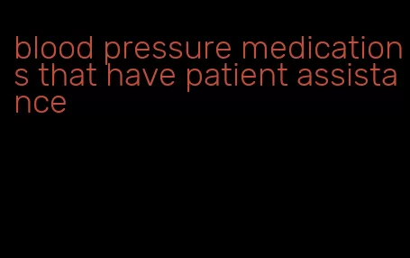 blood pressure medications that have patient assistance