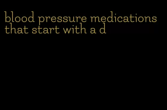 blood pressure medications that start with a d