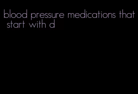 blood pressure medications that start with d