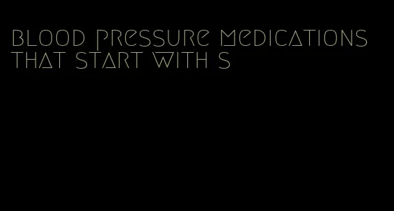 blood pressure medications that start with s