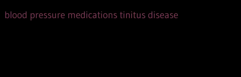 blood pressure medications tinitus disease