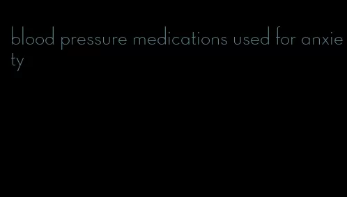 blood pressure medications used for anxiety