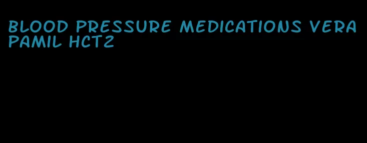 blood pressure medications verapamil hct2