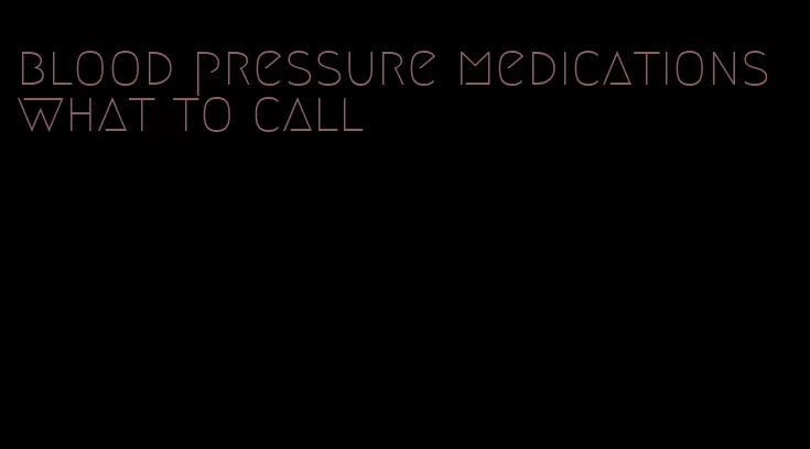 blood pressure medications what to call