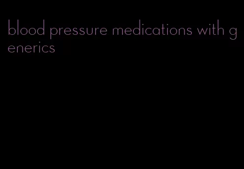 blood pressure medications with generics