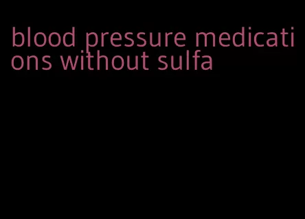 blood pressure medications without sulfa
