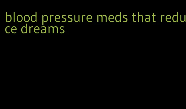 blood pressure meds that reduce dreams