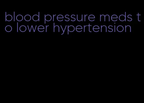 blood pressure meds to lower hypertension