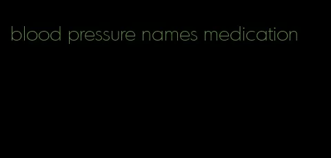 blood pressure names medication