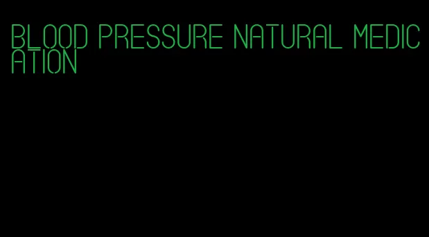blood pressure natural medication