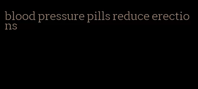 blood pressure pills reduce erections