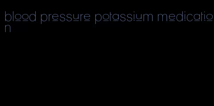 blood pressure potassium medication