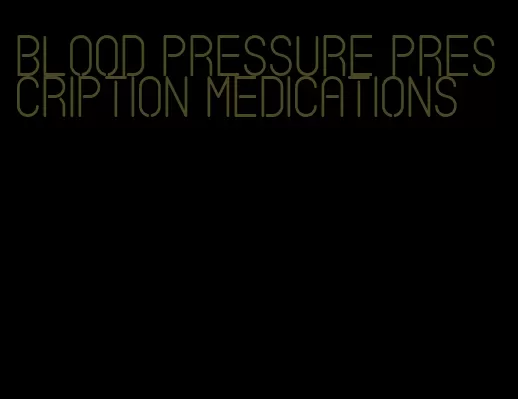 blood pressure prescription medications