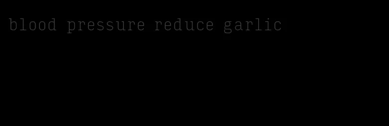 blood pressure reduce garlic