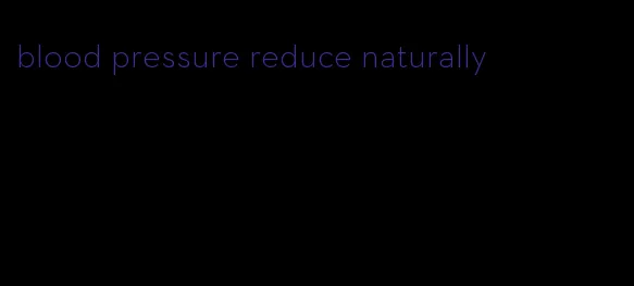 blood pressure reduce naturally