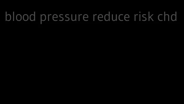 blood pressure reduce risk chd