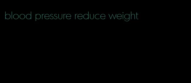 blood pressure reduce weight