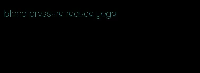 blood pressure reduce yoga