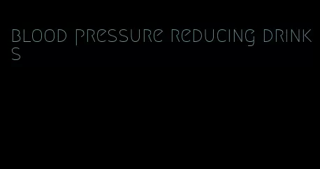 blood pressure reducing drinks