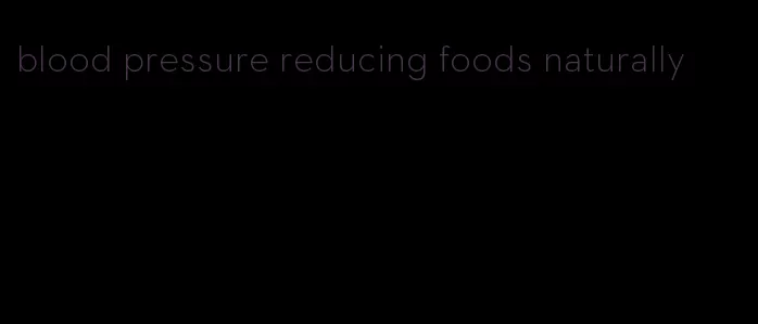blood pressure reducing foods naturally