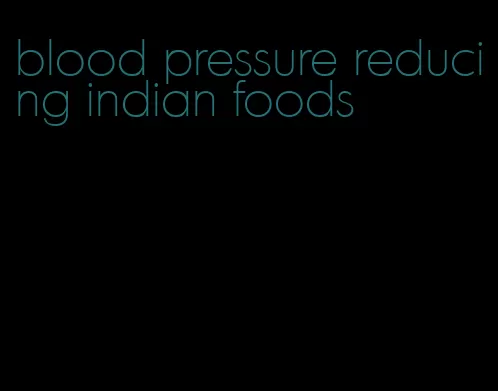blood pressure reducing indian foods