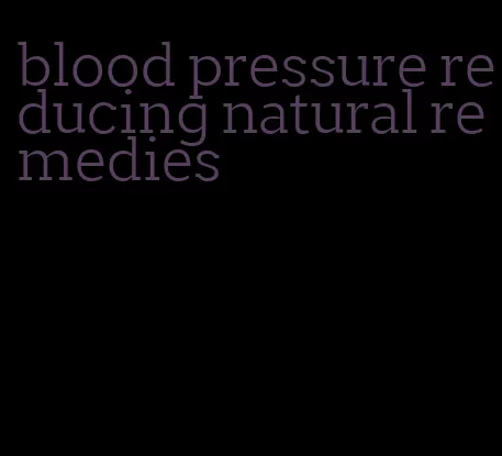 blood pressure reducing natural remedies