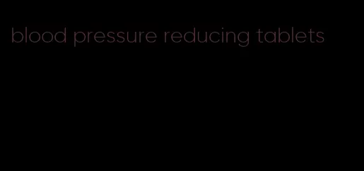 blood pressure reducing tablets