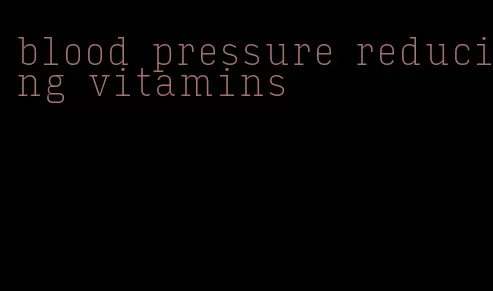 blood pressure reducing vitamins