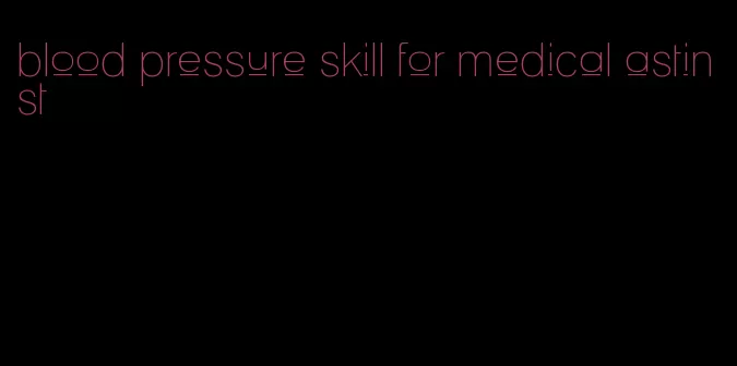 blood pressure skill for medical astinst