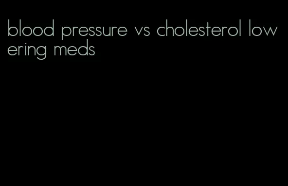 blood pressure vs cholesterol lowering meds