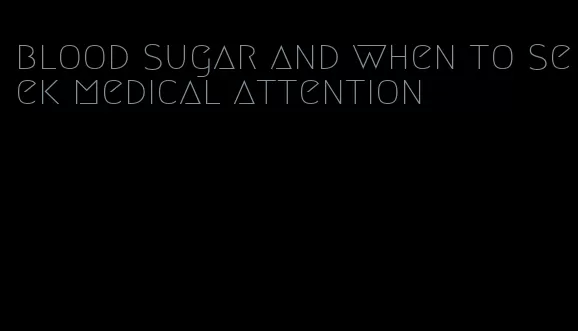blood sugar and when to seek medical attention