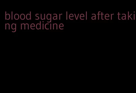 blood sugar level after taking medicine